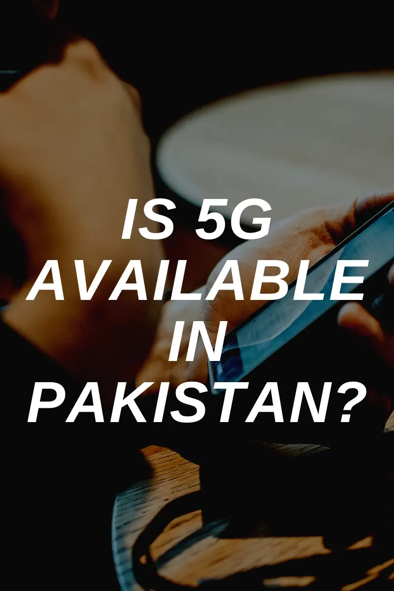 IS 5G AVAILABLE IN PAKISTAN?